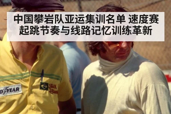 中国攀岩队亚运集训名单 速度赛起跳节奏与线路记忆训练革新